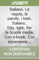 Italiano. Le regole, le parole, i testi. Italiano. Ediz. light. Per la Scuola media. Con e-book. Con espansione online libro