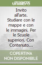 Invito all'arte. Studiare con le mappe e con le immagini. Per le Scuole superiori. Con Contenuto digitale per accesso on line: espansione online. Con Contenuto digitale per download: e-book. Vol. 2 libro