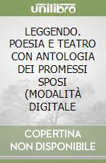 LEGGENDO. POESIA E TEATRO CON ANTOLOGIA DEI PROMESSI SPOSI (MODALITÀ DIGITALE libro