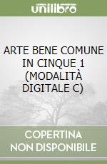 ARTE BENE COMUNE IN CINQUE 1 (MODALITÀ DIGITALE C) libro