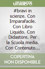 #bravi in scienze. Con Imparafacile. Con Libro Liquido. Con Didastore. Per la Scuola media. Con Contenuto digitale per accesso on line. Con Contenuto digitale per download. Vol. 1 libro