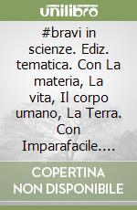 #bravi in scienze. Ediz. tematica. Con La materia, La vita, Il corpo umano, La Terra. Con Imparafacile. Con Libro Liquido. Con Didastore. Per la Scuola media. Con ebook. Con espansione online libro