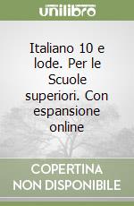 Italiano 10 e lode. Per le Scuole superiori. Con espansione online libro