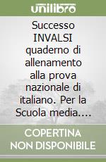 Successo INVALSI quaderno di allenamento alla prova nazionale di italiano. Per la Scuola media. Con ebook. Con Contenuto digitale per accesso on line libro