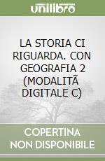 LA STORIA CI RIGUARDA. CON GEOGRAFIA  2 (MODALITÃ  DIGITALE C) libro