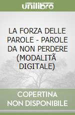 LA FORZA DELLE PAROLE - PAROLE DA NON PERDERE  (MODALITÃ  DIGITALE) libro