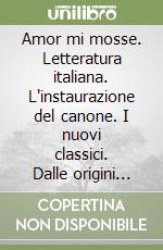 Amor mi mosse. Letteratura italiana. L'instaurazione del canone. I nuovi classici. Dalle origini all'età comunale. Per le Scuole superiori. Con e-book. Con espansione online. Vol. 2 libro usato