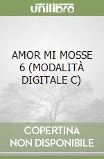 AMOR MI MOSSE 6 (MODALITÀ DIGITALE C) libro