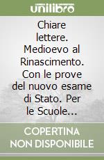 Chiare lettere. Medioevo al Rinascimento. Con le prove del nuovo esame di Stato. Per le Scuole superiori. Con e-book. Con espansione online. Vol. 3 libro