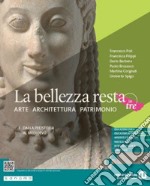 Bellezza resta. Arte Architettura Patrimonio. Per le Scuole superiori. Con e-book. Con espansione online (La). Vol. 1: Dalla preistoria al Medioevo libro