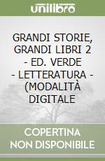 GRANDI STORIE, GRANDI LIBRI 2 - ED. VERDE - LETTERATURA - (MODALITÀ DIGITALE libro