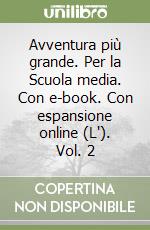 Avventura piÃ¹ grande. Per la Scuola media. Con e-book. Con espansione online (L`). Vol. 2 libro usato