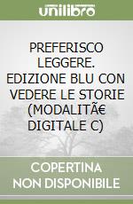 PREFERISCO LEGGERE. EDIZIONE BLU CON VEDERE LE STORIE (MODALITÃ€ DIGITALE C) libro