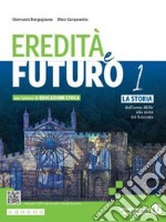 Eredità e futuro. Con Lezioni di Educazione civica. Per le Scuole superiori. Con e-book. Con espansione online. Vol. 1: La storia dall'anno Mille alla metà del Seicento libro