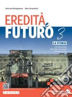 Eredità e futuro. Per le Scuole superiori. Con e-book. Con espansione online. Vol. 3: La storia dal Novecento alle sfide del mondo contemporaneo libro