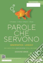 Parole che servono. Ediz. verde. Grammatica italiana. Lessico. Per le Scuole superiori. Con e-book. Con espansione online libro