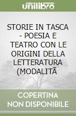 STORIE IN TASCA - POESIA E TEATRO CON LE ORIGINI DELLA LETTERATURA (MODALITÃ  libro