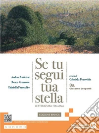 Se tu segui tua stella. Ediz. bianca. Per le Scuole superiori. Con e-book. Con espansione online. Vol. 3A: Giacomo Leopardi libro