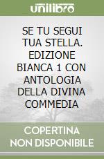 SE TU SEGUI TUA STELLA. EDIZIONE BIANCA 1 CON ANTOLOGIA DELLA DIVINA COMMEDIA libro