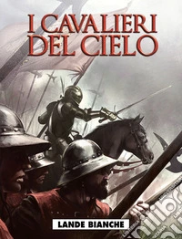 Lande bianche. I cavalieri del cielo. Vol. 3 libro