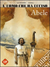 L'uomo che ha ucciso: Abele-Francesco Ferdinando. Vol. 1 libro