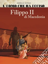 L'uomo che ha ucciso: Filippo II di Macedonia-Marat. Vol. 2 libro