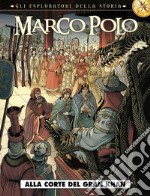 Marco Polo. Gli esploratori della storia. Vol. 1: Alla corte del Gran Khan