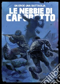 Un eroe, una battaglia. Vol. 1: Caporetto libro