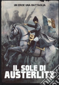 Un uomo, una battaglia. Vol. 3: Il sole di Austerlitz libro
