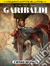 L'ultimo baluardo. Garibaldi. I grandi condottieri della storia. Vol. 1 libro