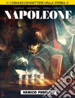 Nemico pubblico. Napoleone. I grandi condottieri della storia. Vol. 2