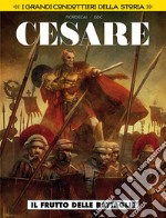 Il frutto delle battaglie. Cesare. I grandi condottieri della storia. Vol. 4