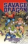 Savage Dragon. Vol. 35: Cambiamenti libro di Larsen Erik Tedeschi F. (cur.)