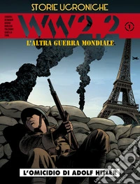 WW 2.2. L'altra guerra mondiale. Storie ucroniche. Vol. 1: L' omicidio di Adolf Hitler libro