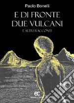 E di fronte due vulcani e altri racconti libro