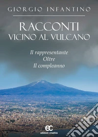 Racconti vicino al vulcano. Il rappresentante oltre il compleanno libro