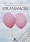 Straniamori libro di Spinapolice Amilcare