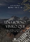 Un giorno vivrò qui. La gente, le montagne e la magia di Frattoli libro di Benedetti Stefano