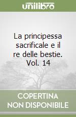 La principessa sacrificale e il re delle bestie. Vol. 14 libro