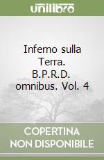 Inferno sulla Terra. B.P.R.D. omnibus. Vol. 4