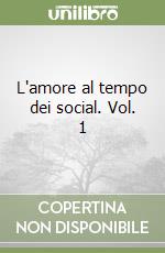 L'amore al tempo dei social. Vol. 1