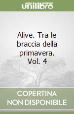 Alive. Tra le braccia della primavera. Vol. 4 libro