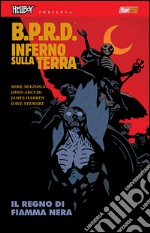 B.P.R.D. Inferno sulla Terra. Vol. 9: Il regno di Fiamma Nera libro