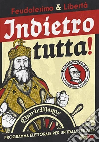 Feudalesimo & libertà. Indietro tutta! Programma elettorale per un'Italia feudale libro