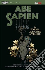 La forma delle cose a venire. Abe Sapien. Vol. 4 libro