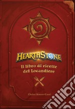 Hearthstone. Il libro di ricette del locandiere. Ediz. illustrata libro