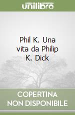 Phil K. Una vita da Philip K. Dick libro