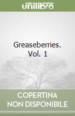 Greaseberries. Vol. 1