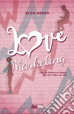 Love marketing. L'arte di trovare un amore che duri tutta una vita libro