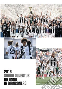 Hurrà Juventus. Un anno in bianconero. Annuario ufficiale 2018 libro